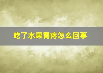 吃了水果胃疼怎么回事