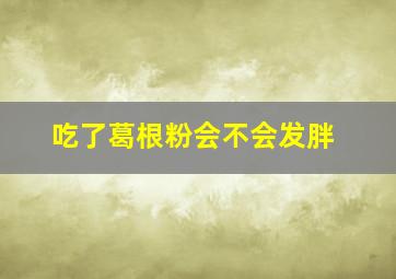 吃了葛根粉会不会发胖