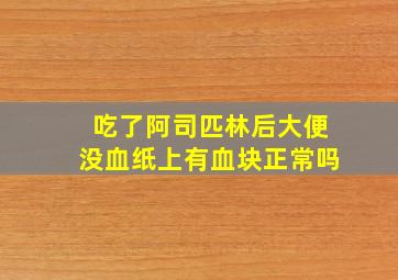 吃了阿司匹林后大便没血纸上有血块正常吗