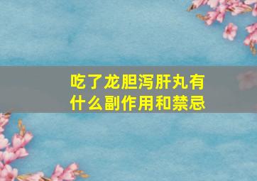 吃了龙胆泻肝丸有什么副作用和禁忌