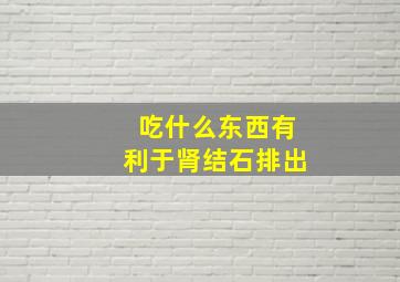 吃什么东西有利于肾结石排出