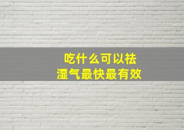 吃什么可以祛湿气最快最有效