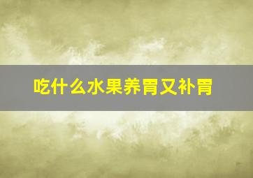 吃什么水果养胃又补胃