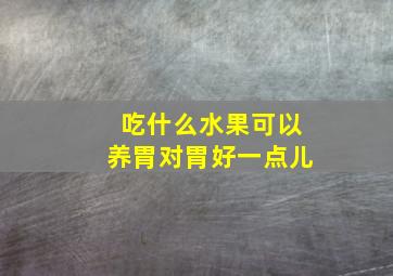 吃什么水果可以养胃对胃好一点儿