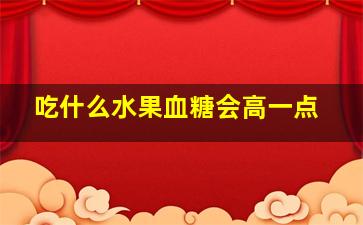 吃什么水果血糖会高一点