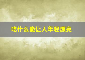 吃什么能让人年轻漂亮