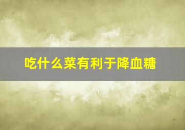 吃什么菜有利于降血糖