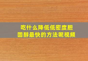 吃什么降低低密度胆固醇最快的方法呢视频