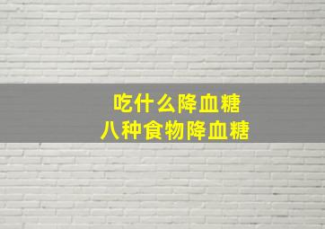 吃什么降血糖八种食物降血糖