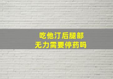 吃他汀后腿部无力需要停药吗