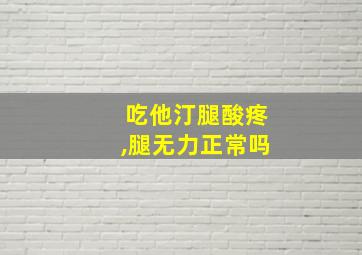 吃他汀腿酸疼,腿无力正常吗