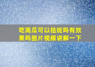 吃南瓜可以祛斑吗有效果吗图片视频讲解一下