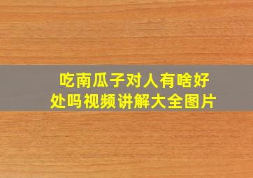 吃南瓜子对人有啥好处吗视频讲解大全图片