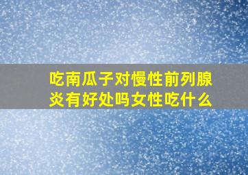 吃南瓜子对慢性前列腺炎有好处吗女性吃什么