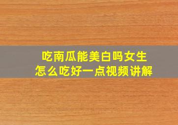 吃南瓜能美白吗女生怎么吃好一点视频讲解