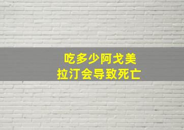 吃多少阿戈美拉汀会导致死亡