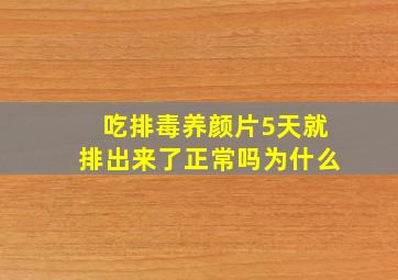 吃排毒养颜片5天就排出来了正常吗为什么