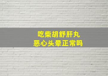 吃柴胡舒肝丸恶心头晕正常吗