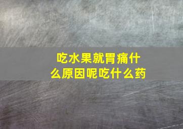 吃水果就胃痛什么原因呢吃什么药