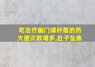 吃治疗幽门螺杆菌的药大便次数增多,肚子坠胀