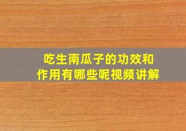 吃生南瓜子的功效和作用有哪些呢视频讲解