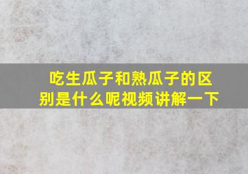 吃生瓜子和熟瓜子的区别是什么呢视频讲解一下