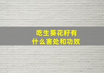 吃生葵花籽有什么害处和功效