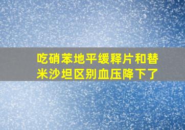 吃硝苯地平缓释片和替米沙坦区别血压降下了