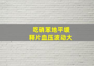 吃硝苯地平缓释片血压波动大