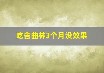 吃舍曲林3个月没效果