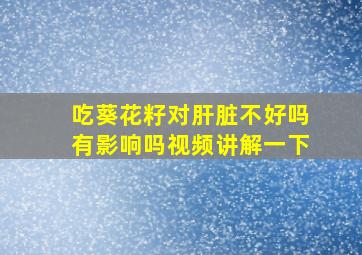 吃葵花籽对肝脏不好吗有影响吗视频讲解一下