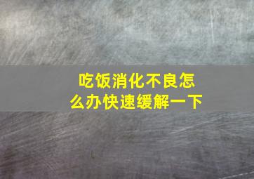 吃饭消化不良怎么办快速缓解一下