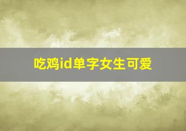 吃鸡id单字女生可爱