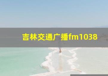 吉林交通广播fm1038