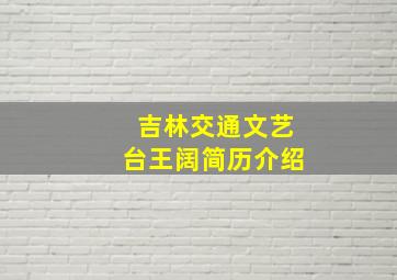 吉林交通文艺台王阔简历介绍