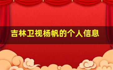 吉林卫视杨帆的个人信息