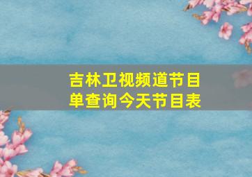 吉林卫视频道节目单查询今天节目表