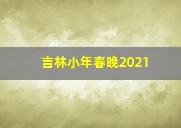 吉林小年春晚2021