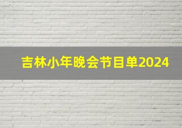 吉林小年晚会节目单2024