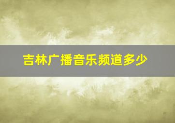 吉林广播音乐频道多少