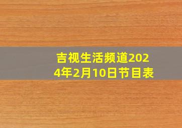 吉视生活频道2024年2月10日节目表