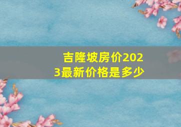 吉隆坡房价2023最新价格是多少