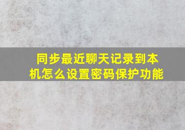 同步最近聊天记录到本机怎么设置密码保护功能