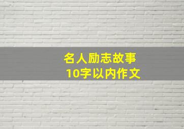 名人励志故事10字以内作文