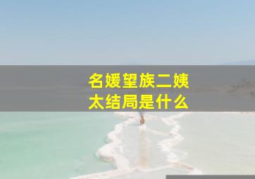 名媛望族二姨太结局是什么