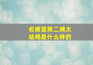 名媛望族二姨太结局是什么样的