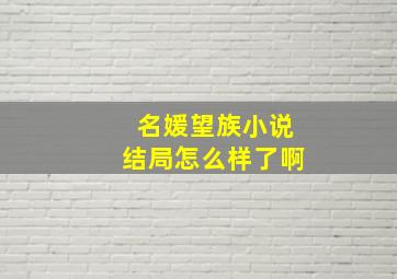 名媛望族小说结局怎么样了啊