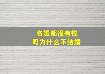 名媛都很有钱吗为什么不结婚