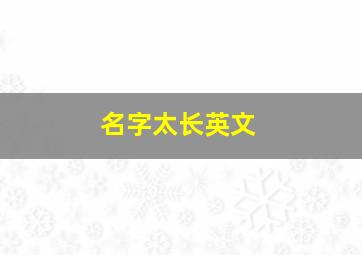 名字太长英文