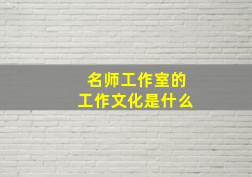 名师工作室的工作文化是什么